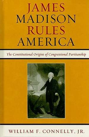 James Madison Rules America de William F.Jr. Connelly