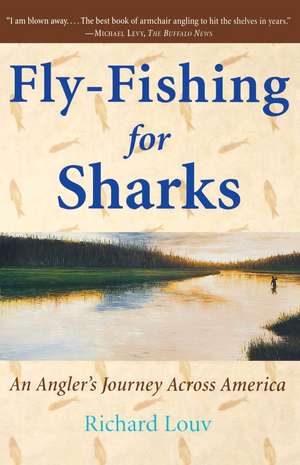 Fly-Fishing for Sharks: An Angler's Journey Across America de Richard Louv