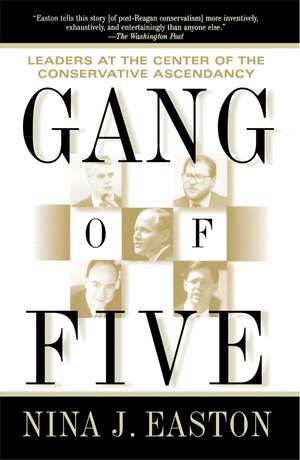 Gang of Five: Leaders at the Center of the Conservative Ascendacy de Nina J. Easton