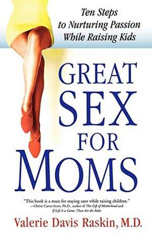 Great Sex for Moms de Valerie Davis Raskin