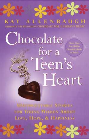 Chocolate for a Teen's Heart de Kay Allenbaugh