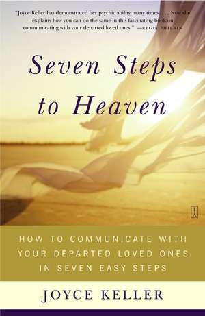 Seven Steps to Heaven: How to Communicate with Your Departed Loved Ones in Seven Easy Steps de Joyce Keller