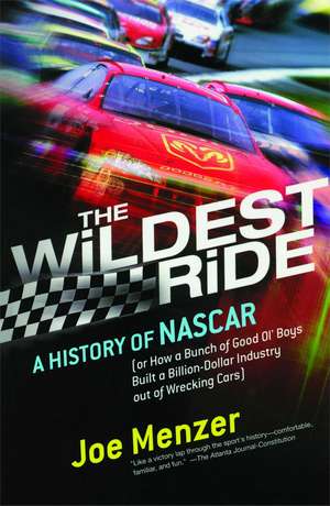 The Wildest Ride: A History of NASCAR (or, How a Bunch of Good Ol' Boys Built a Billion-Dollar Industry out of Wrecking Cars) de Joe Menzer