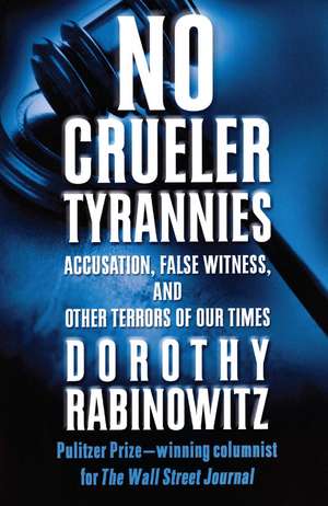 No Crueler Tyrannies: Accusation, False Witness, and Other Terrors of Our Times de Dorothy Rabinowitz