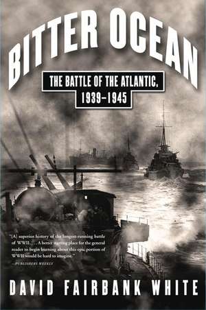 Bitter Ocean: The Battle of the Atlantic, 1939-1945 de David Fairbank White