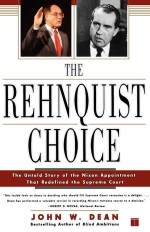 The Rehnquist Choice: The Untold Story of the Nixon Appointment That Redefined the Supreme Court de John W. Dean