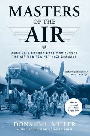 Masters of the Air: America's Bomber Boys Who Fought the Air War Against Nazi Germany de Donald L. Miller