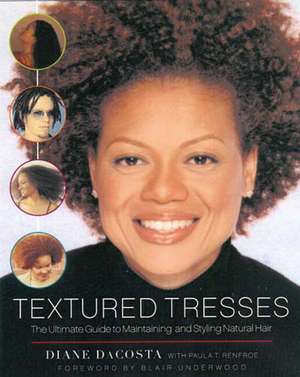 Textured Tresses: The Ultimate Guide to Maintaining and Styling Natural Hair de Diane DaCosta