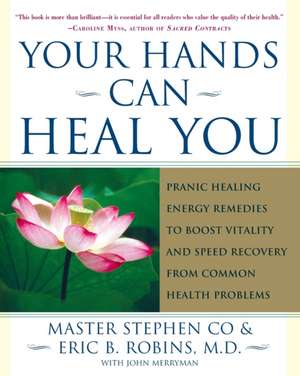 Your Hands Can Heal You: Pranic Healing Energy Remedies to Boost Vitality and Speed Recovery from Common Health Problems de Master Stephen Co