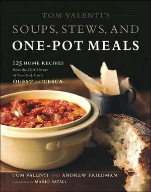 Tom Valenti's Soups, Stews, and One-Pot Meals: 125 Home Recipes from the Chef-Owner of New York City's Ouest and 'Cesca de Tom Valenti