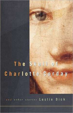 The Skull of Charlotte Corday de Leslie Dick