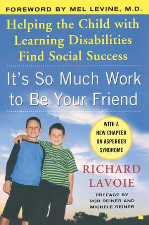 It's So Much Work to Be Your Friend: Helping the Child with Learning Disabilities Find Social Success de Richard Lavoie