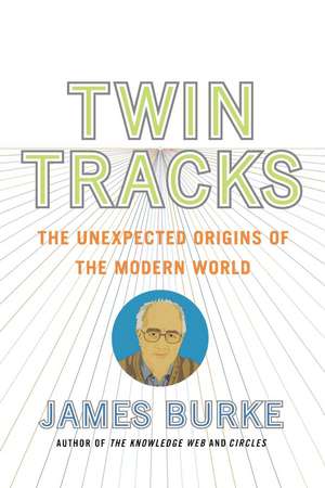 Twin Tracks: The Unexpected Origins of the Modern World de James Burke