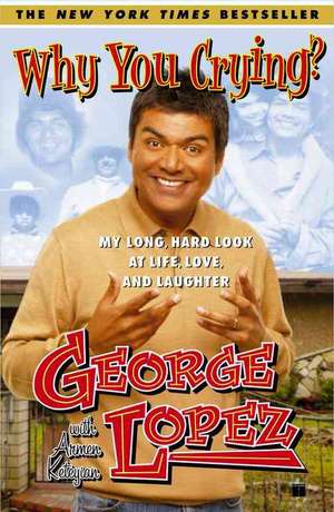 Why You Crying?: My Long, Hard Look at Life, Love, and Laughter de George Lopez