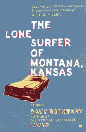 The Lone Surfer of Montana, Kansas: Stories de Davy Rothbart