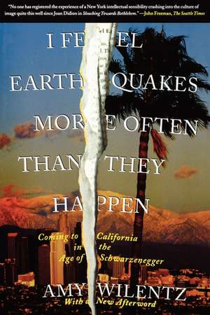 I Feel Earthquakes More Often Than They Happen: Coming to California in the Age of Schwarzenegger de Amy Wilentz