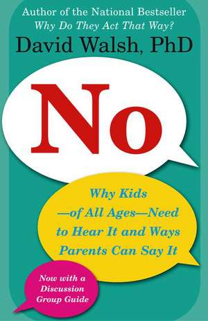 No: Why Kids--Of All Ages--Need to Hear It and Ways Parents Can Say It de DAVID WALSH