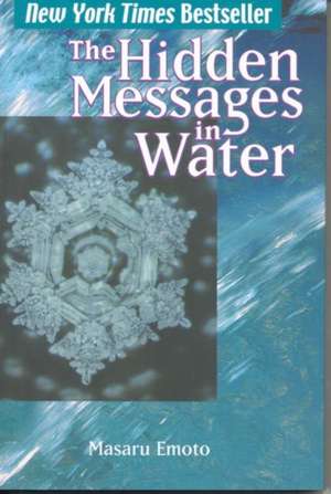 The Hidden Messages in Water de Masaru Emoto