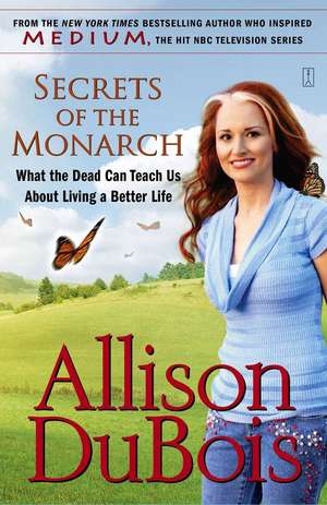 Secrets of the Monarch: What the Dead Can Teach Us about Living a Better Life de Allison Dubois