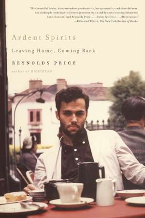 Ardent Spirits: Leaving Home, Coming Back de Reynolds Price