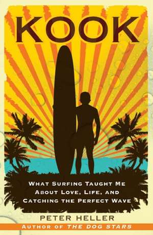 Kook: What Surfing Taught Me about Love, Life, and Catching the Perfect Wave de Peter Heller