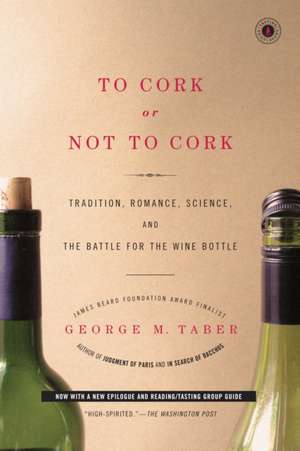 To Cork or Not to Cork: Tradition, Romance, Science, and the Battle for the Wine Bottle de George M. Taber