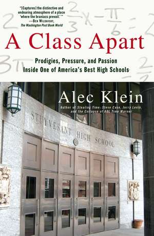 A Class Apart: Prodigies, Pressure, and Passion Inside One of America's Best High Schools de Alec Klein