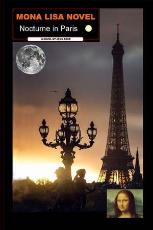 Mona Lisa Novel: Nocturne in Paris de John Argo