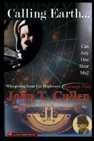 Calling Earth... Can Anyone Hear Me?: Whispering from Far Highways - Teenage Poet de John T. Cullen