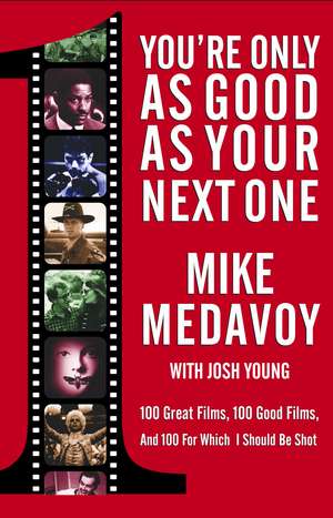 You're Only as Good as Your Next One: 100 Great Films, 100 Good Films, and 100 for Which I Should Be Shot de Mike Medavoy