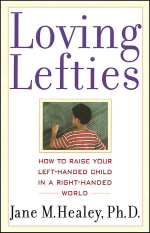 Loving Lefties: How to Raise Your Left-Handed Child in a Right-Handed World de Jane M. Healey Ph.D.