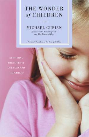 The Wonder of Children: Nurturing the Souls of Our Sons and Daughters de Michael Gurian