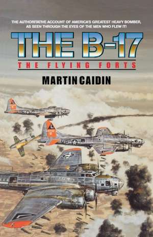 The B-17 - The Flying Forts de Martin Caidin