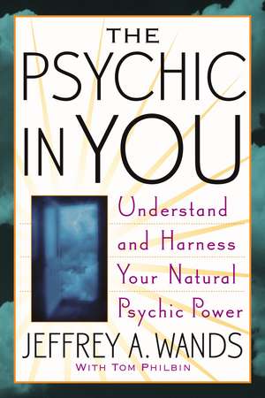 The Psychic in You: Understand and Harness Your Natural Psychic Power de Jeffrey A. Wands