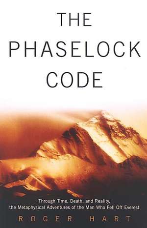 The Phaselock Code: Through Time, Death, and Reality, the Metaphysical Adventures of the Man Who Fell Off Everest de Roger Hart