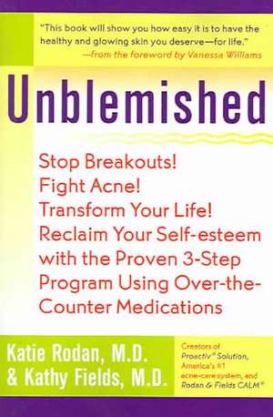 Unblemished: Stop Breakouts! Fight Acne! Transform Your Life! Reclaim Your Self-Esteem with the Proven 3-Step Program Using Over-the-Counter Medications de M.D. Katie Rodan M.D.