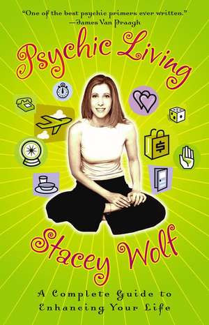 Psychic Living: A Complete Guide to Enhancing Your Life de Stacey Wolf