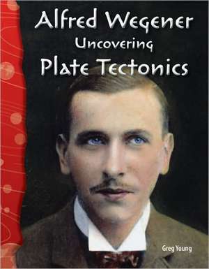 Alfred Wegener: Uncovering Plate Tectonics de Greg Young