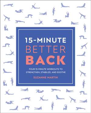 15-Minute Better Back: Four 15-Minute Workouts to Strengthen, Stabilize, and Soothe de Suzanne Martin