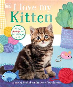 I Love My Kitten: A Pop-Up Book about the Lives of Cute Kittens de Dk