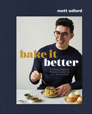 Bake It Better: 70 Show-Stopping Recipes to Level Up Your Baking Skills de Matt Adlard