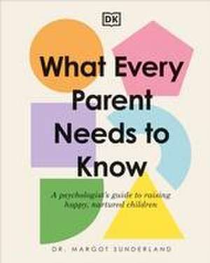 What Every Parent Needs to Know de Margot Sunderland