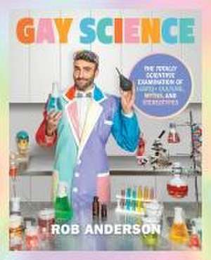 Gay Science: The Totally Scientific Examination of LGBTQ+ Culture, Myths, and Stereotypes de Rob Anderson