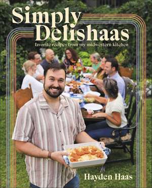 Simply Delishaas: Favorite Recipes From My Midwestern Kitchen: A Cookbook de Author Hayden Haas