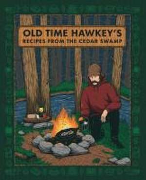 Old Time Hawkey's Recipes from the Cedar Swamp: A Cookbook de Old Time Hawkey