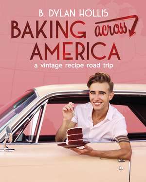 Baking Across America: A Vintage Recipe Road Trip de B. Dylan Hollis