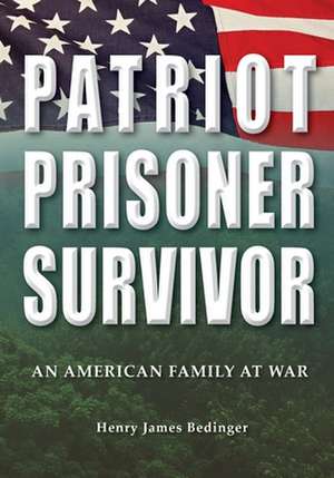 Patriot, Prisoner, Survivor: An American Family at War de Henry James Bedinger