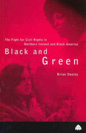 Black and Green: The Fight For Civil Rights in Northern Ireland & Black America de Brian Dooley