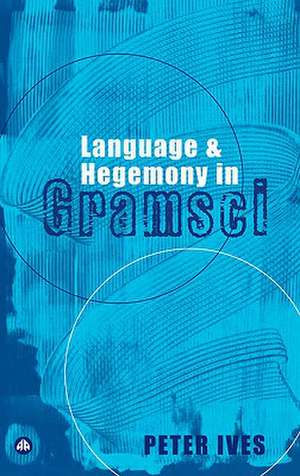 Language and Hegemony in Gramsci de Peter Ives