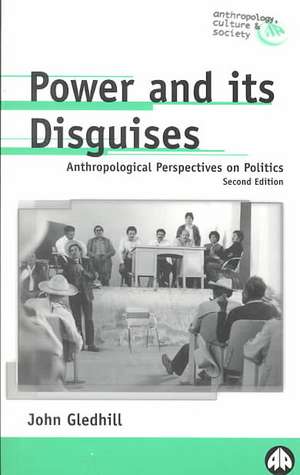 Power and Its Disguises: Anthropological Perspectives on Politics de John Gledhill